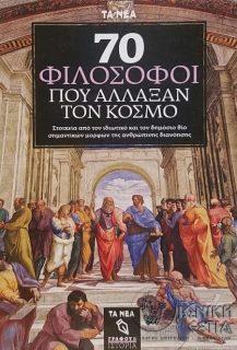 70 φιλόσοφοι που άλλαξαν τον κόσμο - Στοιχεία από τον ιδιωτικό και τον δημόσιο βίο σημαντικών μορφώντης ανθρώπινης διανόησης